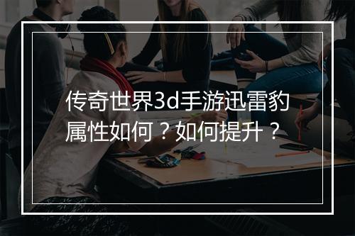 传奇世界3d手游迅雷豹属性如何？如何提升？