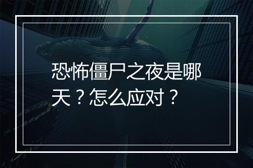 恐怖僵尸之夜是哪天？怎么应对？