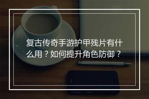 复古传奇手游护甲残片有什么用？如何提升角色防御？