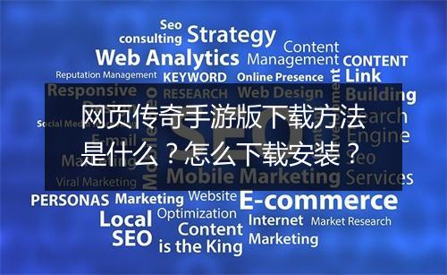 网页传奇手游版下载方法是什么？怎么下载安装？