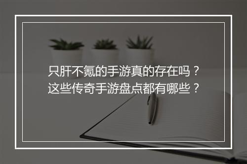 只肝不氪的手游真的存在吗？这些传奇手游盘点都有哪些？
