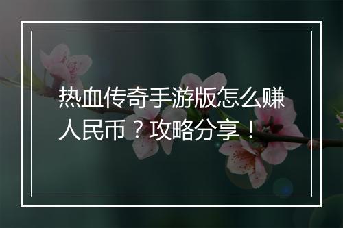 热血传奇手游版怎么赚人民币？攻略分享！