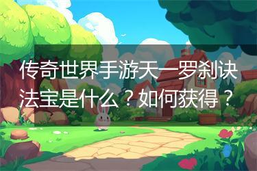 传奇世界手游天一罗刹诀法宝是什么？如何获得？