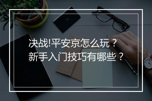 决战!平安京怎么玩？新手入门技巧有哪些？
