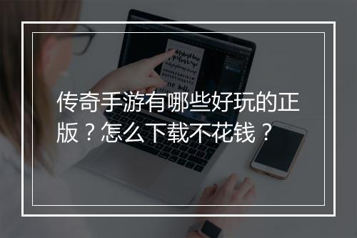 传奇手游有哪些好玩的正版？怎么下载不花钱？