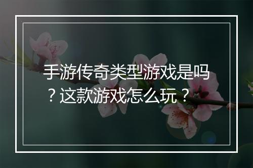 手游传奇类型游戏是吗？这款游戏怎么玩？