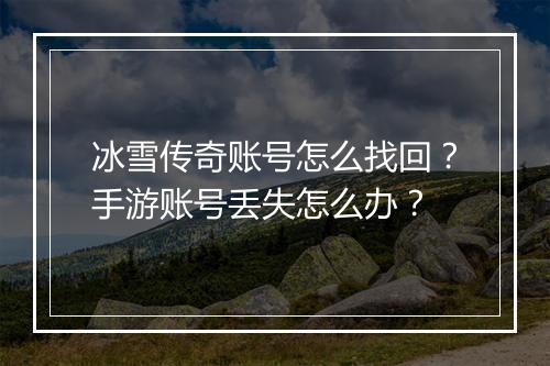 冰雪传奇账号怎么找回？手游账号丢失怎么办？