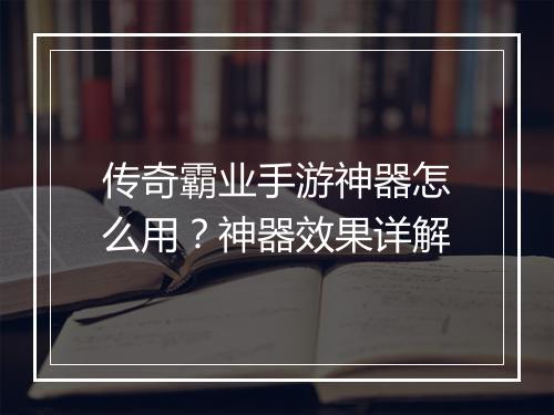 传奇霸业手游神器怎么用？神器效果详解