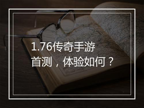 1.76传奇手游首测，体验如何？