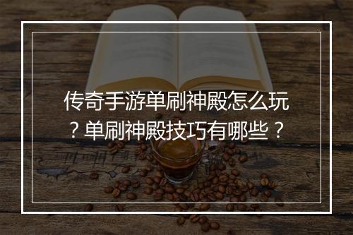 传奇手游单刷神殿怎么玩？单刷神殿技巧有哪些？