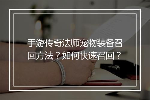 手游传奇法师宠物装备召回方法？如何快速召回？