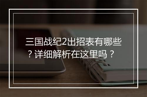 三国战纪2出招表有哪些？详细解析在这里吗？