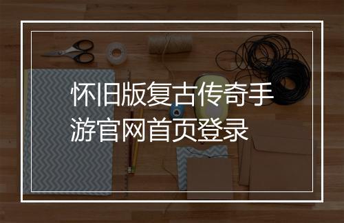 怀旧版复古传奇手游官网首页登录