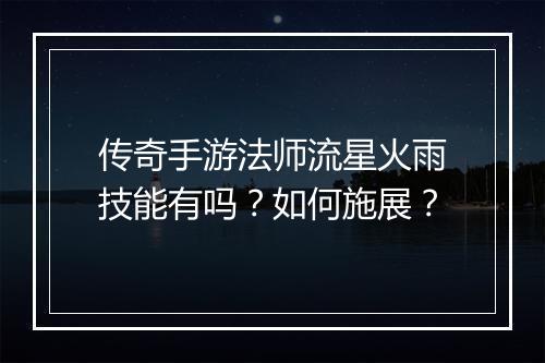 传奇手游法师流星火雨技能有吗？如何施展？