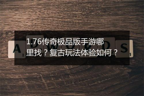 1.76传奇极品版手游哪里找？复古玩法体验如何？