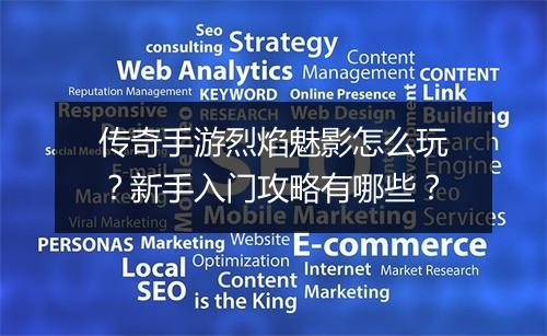 传奇手游烈焰魅影怎么玩？新手入门攻略有哪些？