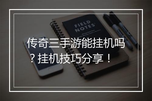 传奇三手游能挂机吗？挂机技巧分享！