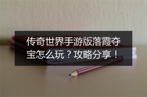 传奇世界手游版落霞夺宝怎么玩？攻略分享！