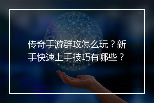 传奇手游群攻怎么玩？新手快速上手技巧有哪些？