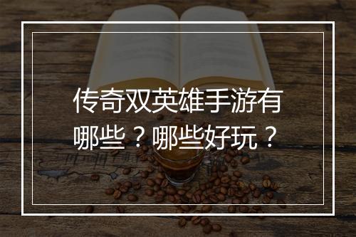 传奇双英雄手游有哪些？哪些好玩？