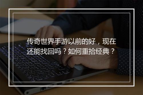 传奇世界手游以前的好，现在还能找回吗？如何重拾经典？