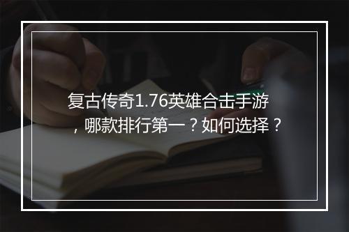 复古传奇1.76英雄合击手游，哪款排行第一？如何选择？