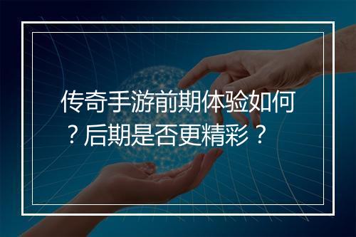 传奇手游前期体验如何？后期是否更精彩？