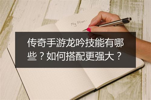 传奇手游龙吟技能有哪些？如何搭配更强大？
