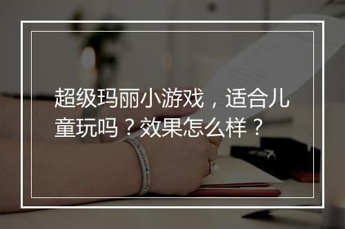 超级玛丽小游戏，适合儿童玩吗？效果怎么样？