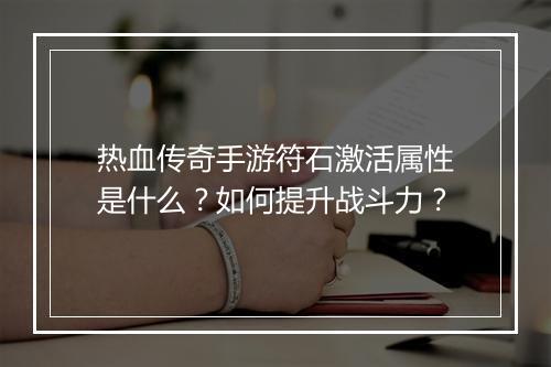 热血传奇手游符石激活属性是什么？如何提升战斗力？
