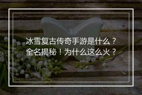 冰雪复古传奇手游是什么？全名揭秘！为什么这么火？