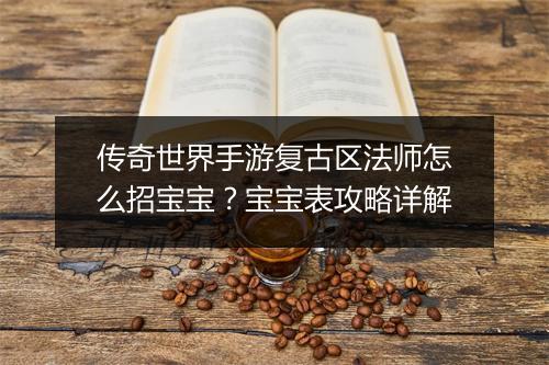 传奇世界手游复古区法师怎么招宝宝？宝宝表攻略详解