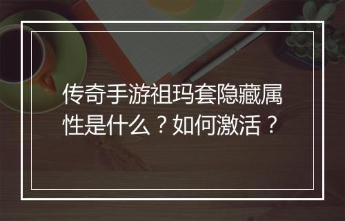 传奇手游祖玛套隐藏属性是什么？如何激活？
