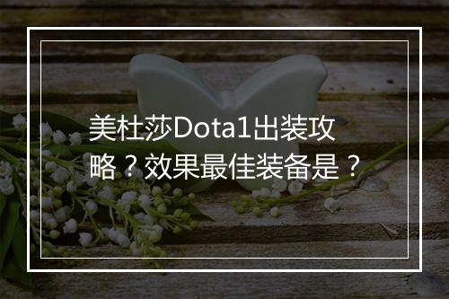 美杜莎Dota1出装攻略？效果最佳装备是？