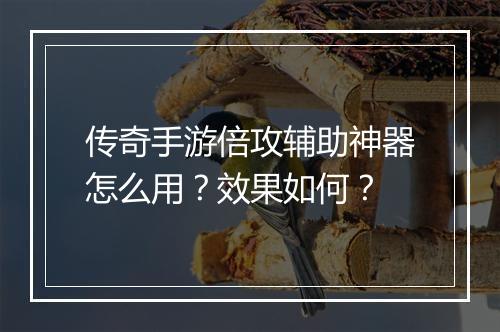 传奇手游倍攻辅助神器怎么用？效果如何？