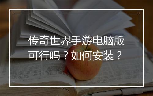 传奇世界手游电脑版可行吗？如何安装？
