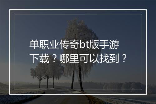 单职业传奇bt版手游下载？哪里可以找到？