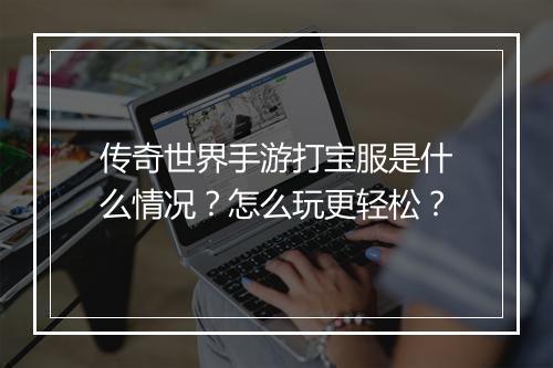 传奇世界手游打宝服是什么情况？怎么玩更轻松？