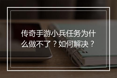传奇手游小兵任务为什么做不了？如何解决？
