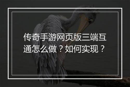 传奇手游网页版三端互通怎么做？如何实现？