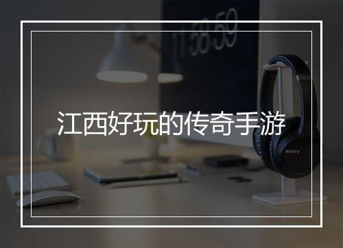 江西好玩的传奇手游