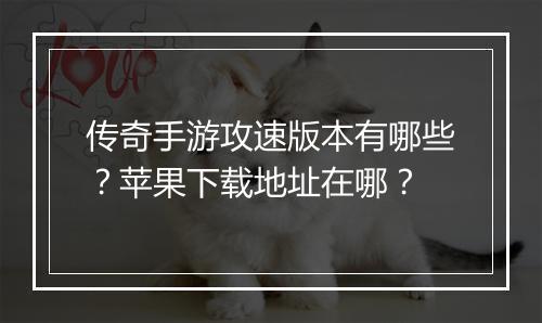 传奇手游攻速版本有哪些?苹果下载地址在哪?