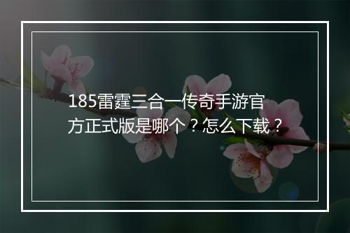 185雷霆三合一传奇手游官方正式版是哪个？怎么下载？