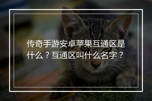 传奇手游安卓苹果互通区是什么？互通区叫什么名字？