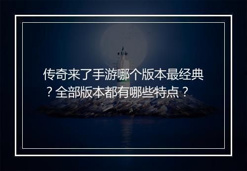传奇来了手游哪个版本最经典？全部版本都有哪些特点？