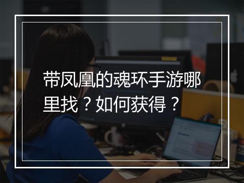 带凤凰的魂环手游哪里找？如何获得？