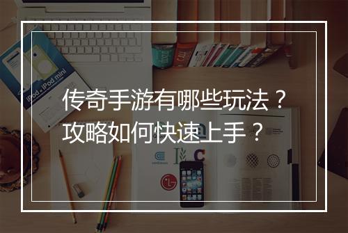 传奇手游有哪些玩法？攻略如何快速上手？