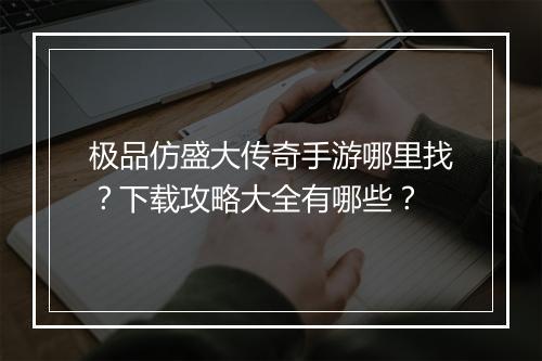 极品仿盛大传奇手游哪里找？下载攻略大全有哪些？