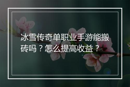 冰雪传奇单职业手游能搬砖吗？怎么提高收益？