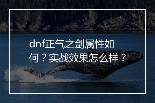 dnf正气之剑属性如何？实战效果怎么样？